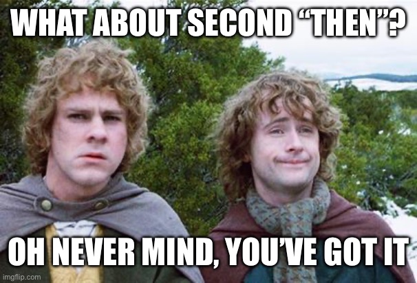 Second Breakfast | WHAT ABOUT SECOND “THEN”? OH NEVER MIND, YOU’VE GOT IT | image tagged in second breakfast | made w/ Imgflip meme maker