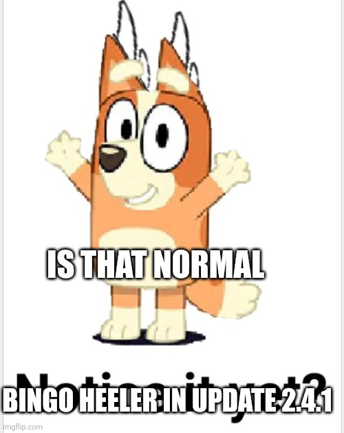 Bingo Heeler changes on 6 April | IS THAT NORMAL; BINGO HEELER IN UPDATE 2.4.1 | image tagged in bingo heeler with horns | made w/ Imgflip meme maker