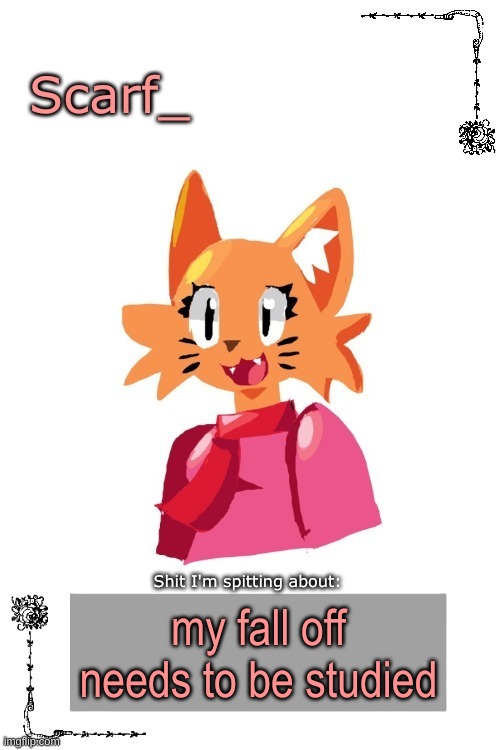 Scarf Annoncement Template (Art by Zerobot) | my fall off needs to be studied | image tagged in scarf annoncement template art by zerobot | made w/ Imgflip meme maker