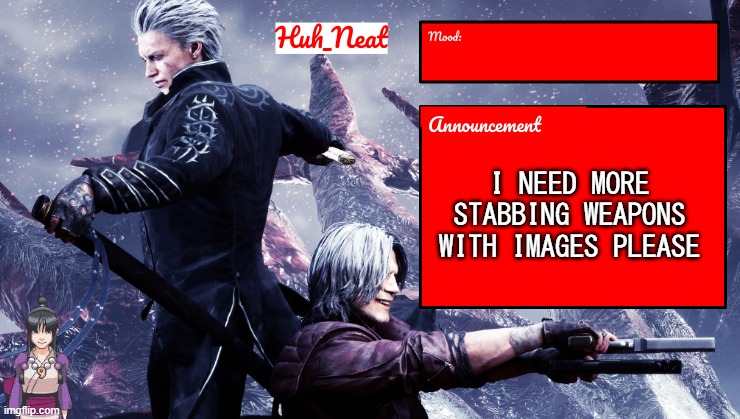 Huh_Neat's dmc temp (Plus Maya) | I NEED MORE STABBING WEAPONS WITH IMAGES PLEASE | image tagged in huh_neat's dmc temp plus maya | made w/ Imgflip meme maker
