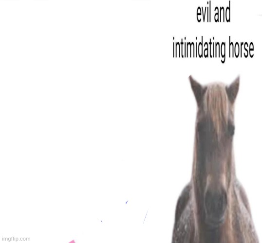 without the lesbian couple | image tagged in evil and intimidating horse | made w/ Imgflip meme maker