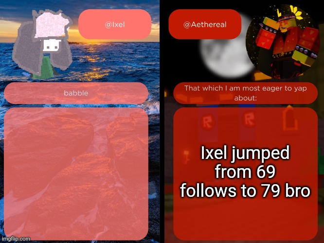 ixel and aethereal shared temp | Ixel jumped from 69 follows to 79 bro | image tagged in ixel and aethereal shared temp | made w/ Imgflip meme maker