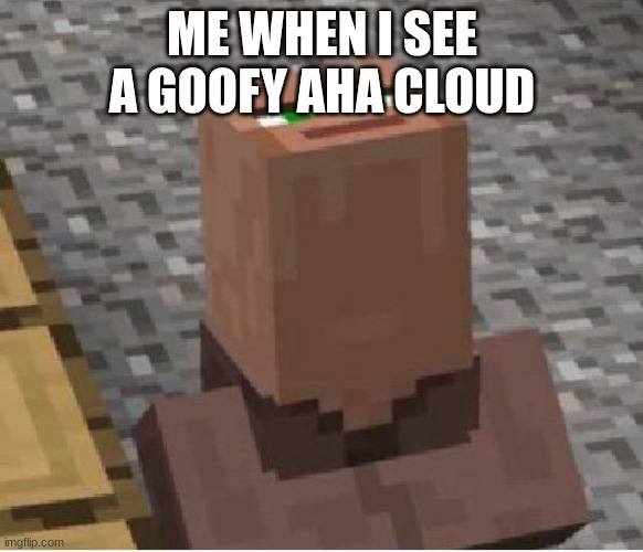 Minecraft movie | ME WHEN I SEE A GOOFY AHA CLOUD | made w/ Imgflip meme maker