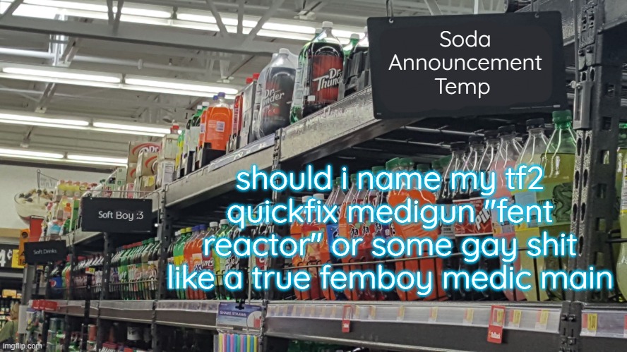 soda (no relation to soda)'s temp | should i name my tf2 quickfix medigun "fent reactor" or some gay shit like a true femboy medic main | image tagged in soda no relation to soda 's temp | made w/ Imgflip meme maker