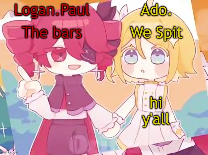 Logan.Paul and Ado. temp | hi y'all | image tagged in logan paul and ado temp | made w/ Imgflip meme maker