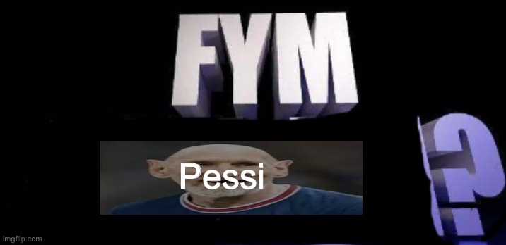 fym______? | Pessi | image tagged in fym______ | made w/ Imgflip meme maker