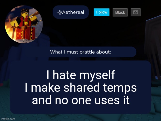 aethereal's forsaken template | I hate myself I make shared temps and no one uses it | image tagged in aethereal's forsaken template | made w/ Imgflip meme maker