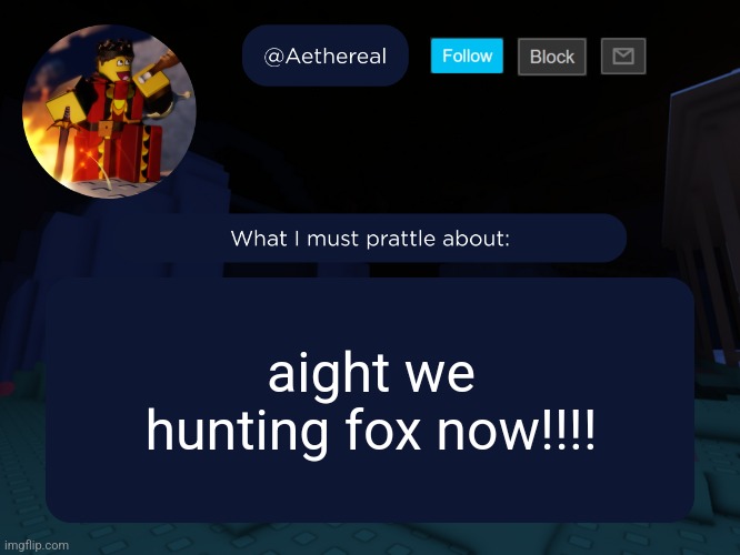 no more liking the Minecraft movie | aight we hunting fox now!!!! | image tagged in aethereal's forsaken template | made w/ Imgflip meme maker