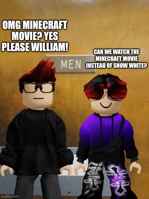 The boys prefer the Minecraft movie | OMG MINECRAFT MOVIE? YES PLEASE WILLIAM! CAN WE WATCH THE MINECRAFT MOVIE INSTEAD OF SNOW WHITE? | image tagged in men's room,mc,william,minecraft movie,minecraft,cinema | made w/ Imgflip meme maker