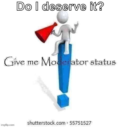 idk | Do I deserve it? | made w/ Imgflip meme maker