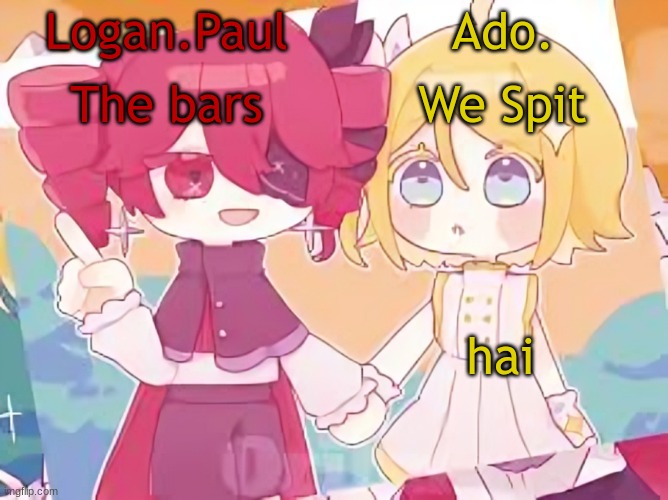 Logan.Paul and Ado. temp | hai | image tagged in logan paul and ado temp | made w/ Imgflip meme maker