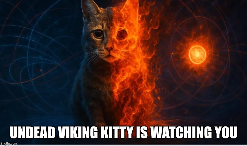 UNDEAD VIKING KITTY IS WATCHING YOU | made w/ Imgflip meme maker
