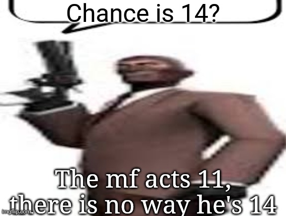 Tf2 spy | Chance is 14? The mf acts 11, there is no way he's 14 | image tagged in tf2 spy,msmg,memes | made w/ Imgflip meme maker