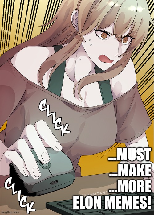 Frantic Clicking | ...MUST
...MAKE
...MORE
ELON MEMES! | image tagged in frantic clicking | made w/ Imgflip meme maker