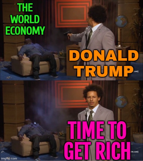 Trump’s Defiant Response To Tariff Shock | THE
WORLD
ECONOMY; DONALD
TRUMP; TIME TO
GET RICH | image tagged in memes,who killed hannibal,tariffs,donald trump,breaking news,economy | made w/ Imgflip meme maker