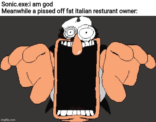 ... | image tagged in peppino jumpscare | made w/ Imgflip meme maker
