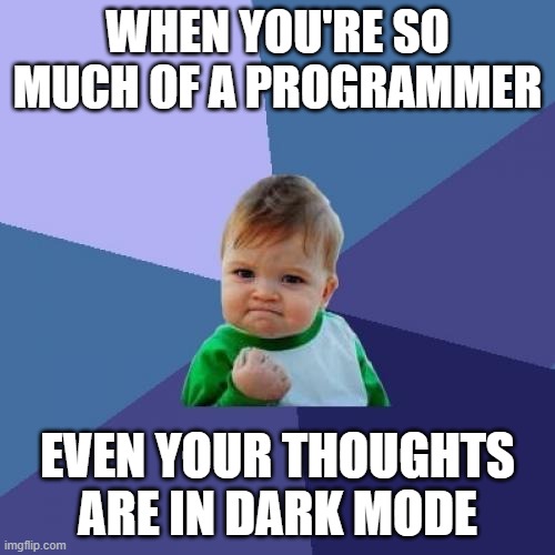 Success Kid | WHEN YOU'RE SO MUCH OF A PROGRAMMER; EVEN YOUR THOUGHTS ARE IN DARK MODE | image tagged in memes,success kid | made w/ Imgflip meme maker