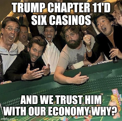 Bankruptcy bound | TRUMP CHAPTER 11'D
SIX CASINOS; AND WE TRUST HIM WITH OUR ECONOMY WHY? | image tagged in hangover casino,donald trump,maga,bankruptcy,tariffs | made w/ Imgflip meme maker