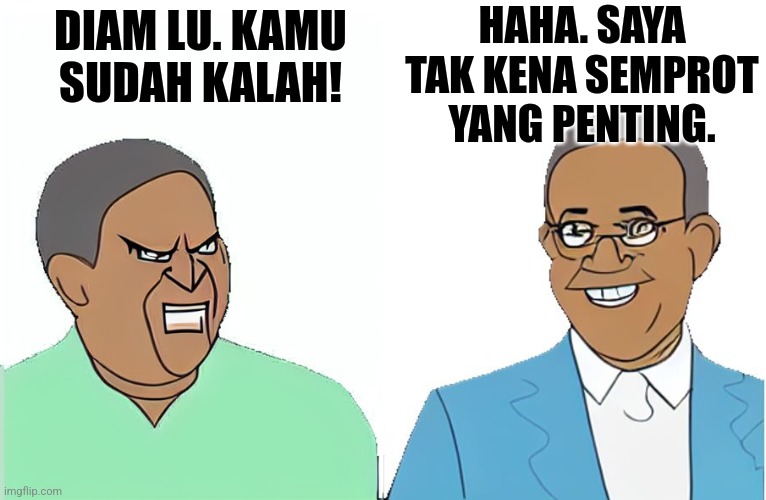 Prabowo vs Anies Baswedan | HAHA. SAYA TAK KENA SEMPROT YANG PENTING. DIAM LU. KAMU SUDAH KALAH! | image tagged in memes,indonesia,elects | made w/ Imgflip meme maker