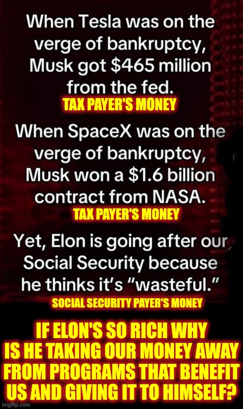 The Convicted Rapist's Favorite Immigrant Is Stealing Everything And Giving It To Himself!!! | TAX PAYER'S MONEY; TAX PAYER'S MONEY; SOCIAL SECURITY PAYER'S MONEY; IF ELON'S SO RICH WHY IS HE TAKING OUR MONEY AWAY FROM PROGRAMS THAT BENEFIT US AND GIVING IT TO HIMSELF? | image tagged in donald trump is a convicted rapist,elon is south african,white supremacists,con man,maga,memes | made w/ Imgflip meme maker