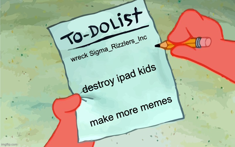 my to do list | wreck Sigma_Rizzlers_Inc; destroy ipad kids; make more memes | image tagged in patrick to do list actually blank | made w/ Imgflip meme maker