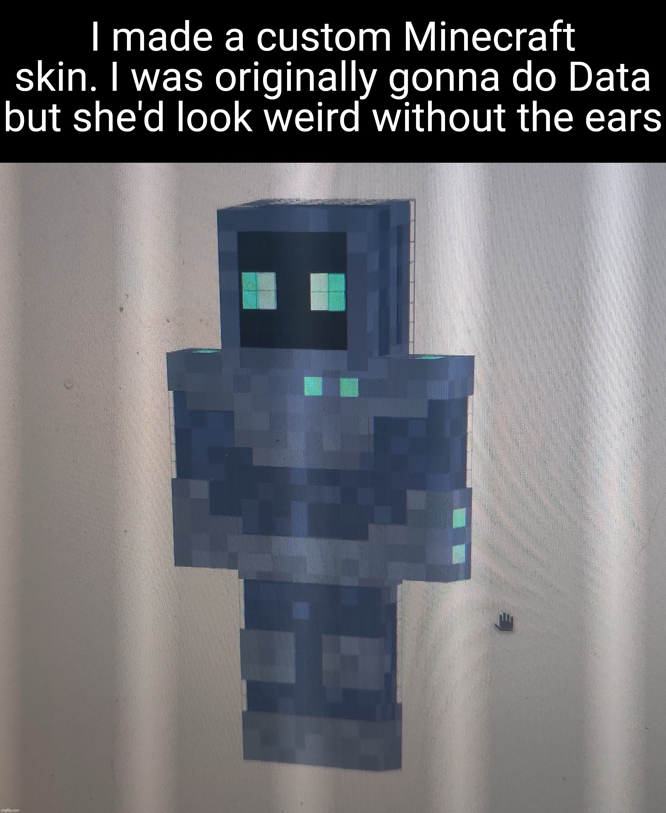 Could've also tried a Gundam but it'd be difficult to add that much detail | I made a custom Minecraft skin. I was originally gonna do Data but she'd look weird without the ears | made w/ Imgflip meme maker