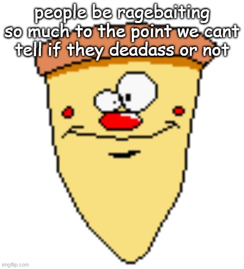 my butthoel reaction image | people be ragebaiting so much to the point we cant tell if they deadass or not | image tagged in my butthoel reaction image | made w/ Imgflip meme maker