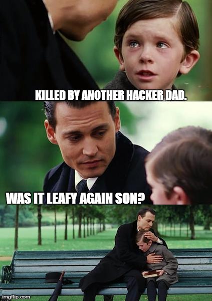 Finding Neverland Meme | KILLED BY ANOTHER HACKER DAD. WAS IT LEAFY AGAIN SON? | image tagged in memes,finding neverland | made w/ Imgflip meme maker