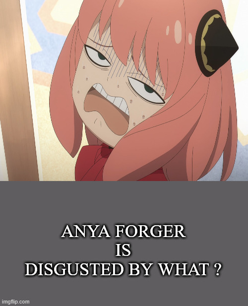 anya forger is disgusted by what Blank Meme Template