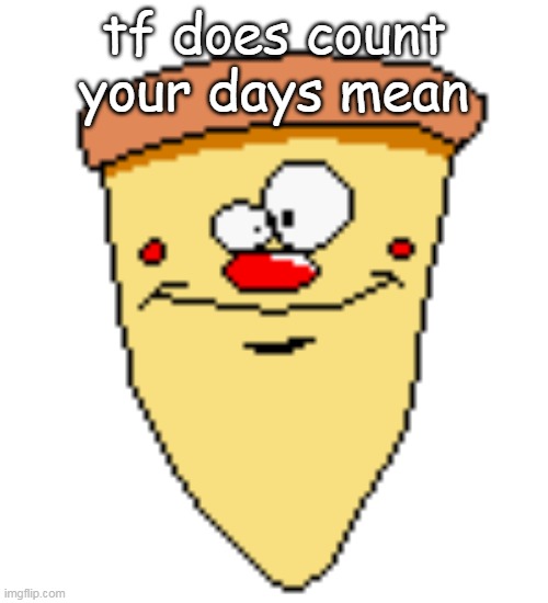 my butthoel reaction image | tf does count your days mean | image tagged in my butthoel reaction image | made w/ Imgflip meme maker