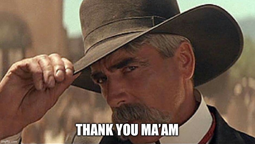 Thank you ma'am | THANK YOU MA’AM | image tagged in thank you ma'am | made w/ Imgflip meme maker