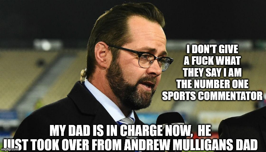 Scotty Stevenson | I DON'T GIVE A FUCK WHAT THEY SAY I AM THE NUMBER ONE SPORTS COMMENTATOR; MY DAD IS IN CHARGE NOW,  HE JUST TOOK OVER FROM ANDREW MULLIGANS DAD | image tagged in sumo,sports,media,new zealand,big ego man,useless | made w/ Imgflip meme maker