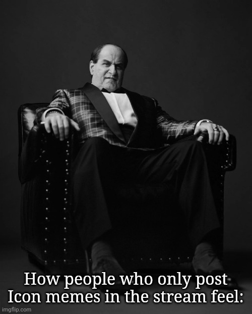 ABSOLUTE CINEMA - THE PENGUIN | How people who only post Icon memes in the stream feel: | image tagged in absolute cinema - the penguin | made w/ Imgflip meme maker