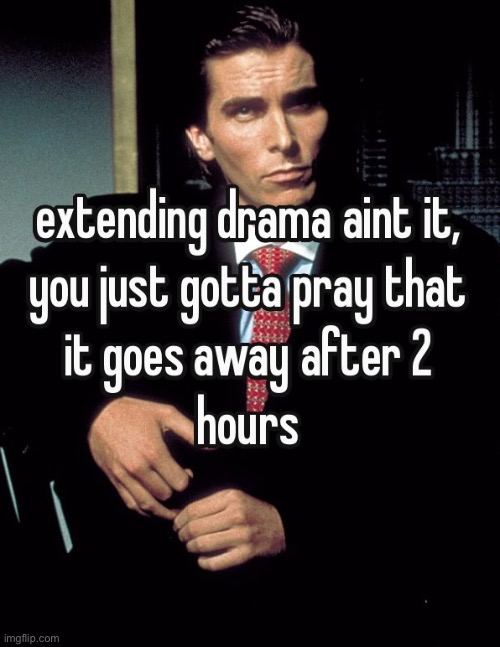 extending drama aint it | image tagged in extending drama aint it | made w/ Imgflip meme maker