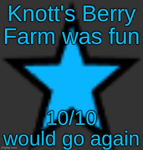 Sally knows what I'm talking about ( I have no clue if she does) | Knott's Berry Farm was fun; 10/10 would go again | image tagged in bluestar | made w/ Imgflip meme maker