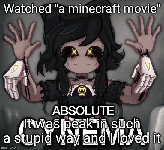 Bro the theater clapped and cheered anytime Steve said sumn from the trailers, and I was the one who started it too | Watched "a minecraft movie"; It was peak in such a stupid way and I loved it | image tagged in absolute cynema | made w/ Imgflip meme maker