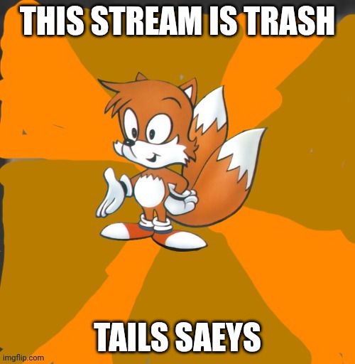 Tails saeys | THIS STREAM IS TRASH; TAILS SAEYS | image tagged in savage tails | made w/ Imgflip meme maker