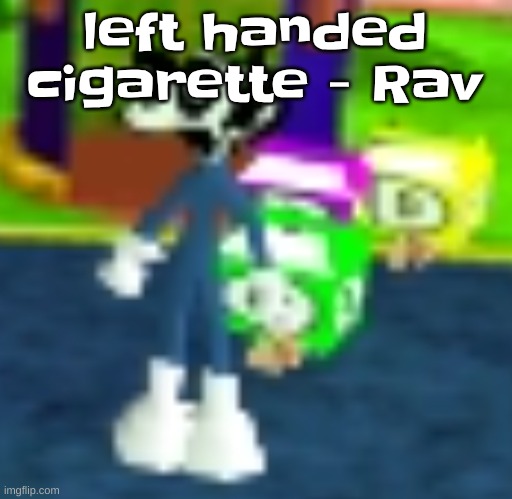 QUH??? | left handed cigarette - Rav | image tagged in quh | made w/ Imgflip meme maker