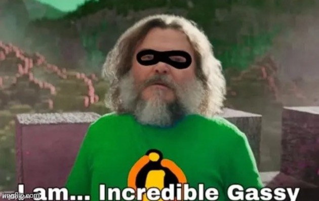 I am incredible gassy | image tagged in i am incredible gassy,msmg | made w/ Imgflip meme maker