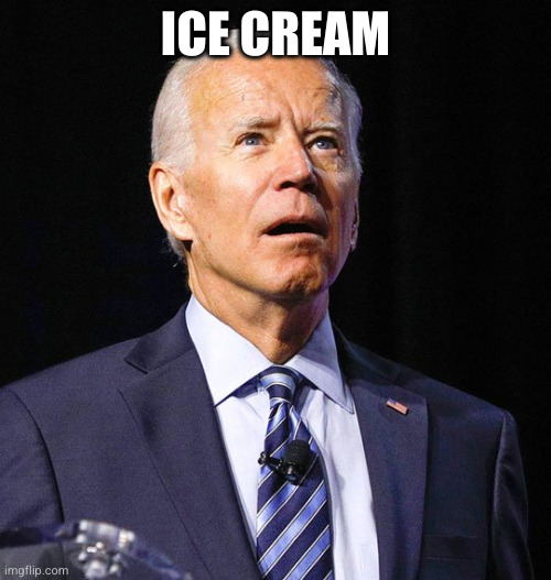 Joe Biden | ICE CREAM | image tagged in joe biden | made w/ Imgflip meme maker