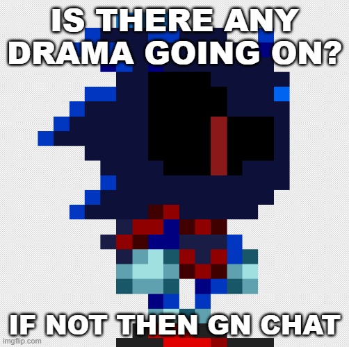 void.exe pixil | IS THERE ANY DRAMA GOING ON? IF NOT THEN GN CHAT | image tagged in void exe pixil | made w/ Imgflip meme maker