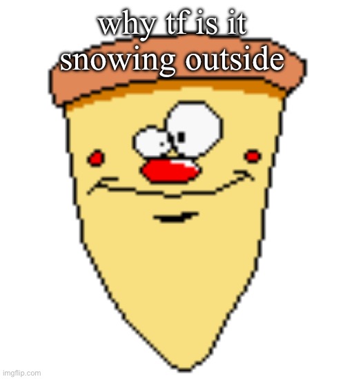 my butthoel reaction image | why tf is it snowing outside | image tagged in my butthoel reaction image | made w/ Imgflip meme maker