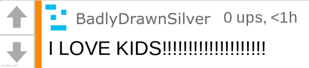silver "I LOVE KIDS!!!!!" | image tagged in silver i love kids | made w/ Imgflip meme maker