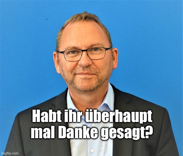 Habt ihr überhaupt mal Danke gesagt? | made w/ Imgflip meme maker