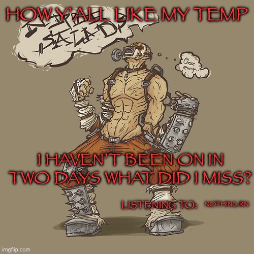 Krieg yrllibg | HOW Y’ALL LIKE MY TEMP; I HAVEN’T BEEN ON IN TWO DAYS WHAT DID I MISS? NOTHING RN | image tagged in krieg yrllibg | made w/ Imgflip meme maker