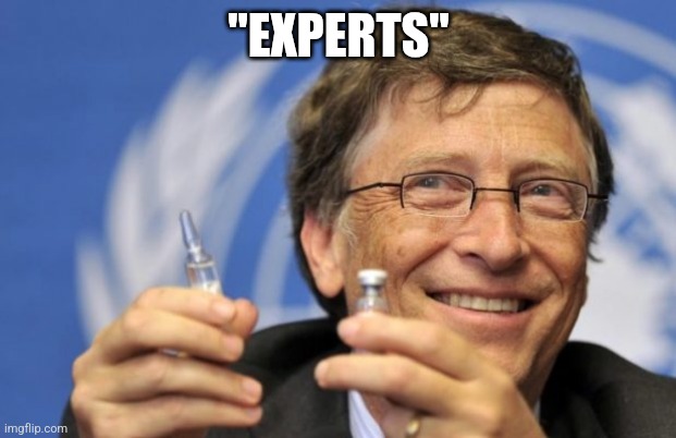 Bill Gates loves Vaccines | "EXPERTS" | image tagged in bill gates loves vaccines | made w/ Imgflip meme maker