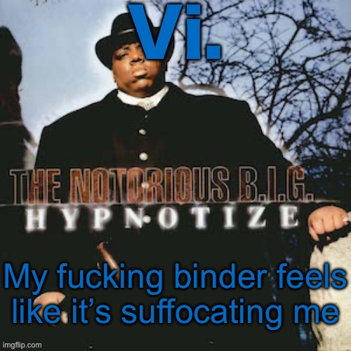 pain. | My fucking binder feels like it’s suffocating me | image tagged in vi third template | made w/ Imgflip meme maker