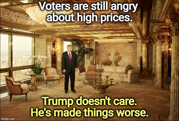 Voters are still angry 
about high prices. Trump doesn't care. He's made things worse. | image tagged in americans,inflation,trump,tariffs,prices | made w/ Imgflip meme maker