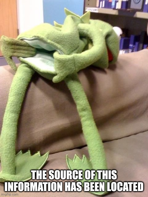 kermit anus | THE SOURCE OF THIS INFORMATION HAS BEEN LOCATED | image tagged in kermit anus | made w/ Imgflip meme maker