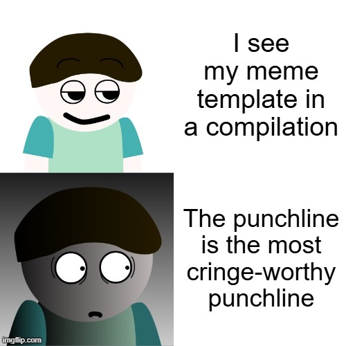 Cringe is not safe | I see my meme template in a compilation; The punchline is the most
cringe-worthy punchline | image tagged in own creation | made w/ Imgflip meme maker